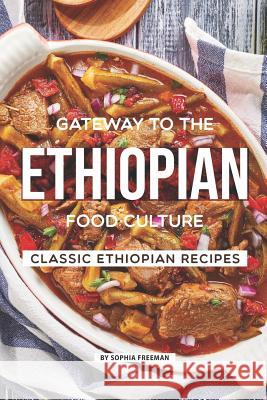 Gateway to the Ethiopian Food Culture: Classic Ethiopian Recipes Sophia Freeman 9781099561702 Independently Published