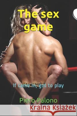 The sex game: If came in, got to play Piero Palono 9781099561993