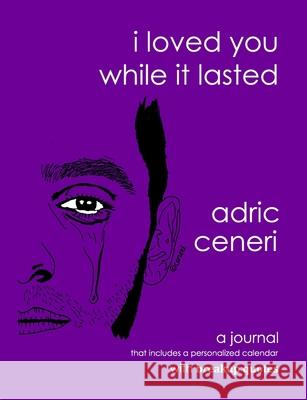 I Loved You While It Lasted Adric Ceneri 9781099568923 Independently Published