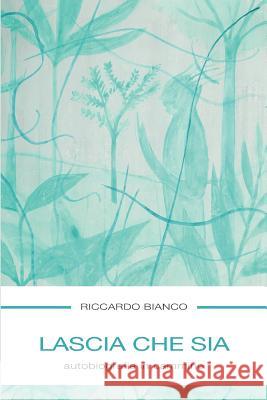 Lascia che sia: autobiografia in cammino Riccardo Bianco 9781099592157 Independently Published