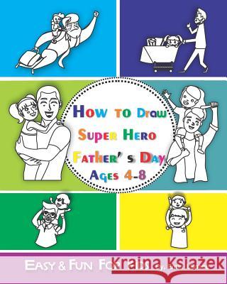 How to Draw Super Hero Father' s Day: Easy and Fun for Kids 3-8 Emin J. Space 9781099594885 