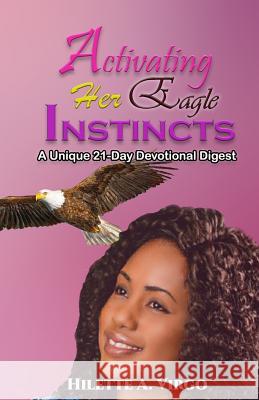 Activating Her Eagle Instincts: A Unique 21-Day Devotional Digest C. Orville McLeish Hilette a. Virgo 9781099601866 Independently Published