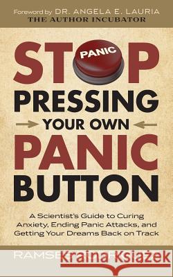 Stop Pressing Your Own Panic Button: A Scientist's Guide to Curing Anxiety, Ending Panic Attacks, and Getting Your Dreams Back on Track Ramses Rodriguez 9781099603051 Independently Published