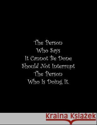 The Person Who Says It Cannot Be Done Should Not Interrupt The Person Who Is Doing It: Line Notebook Handwriting Practice Paper Workbook Tome Ryder 9781099608766 Independently Published