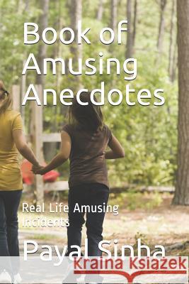 Book of Amusing Anecdotes: Real Life Amusing Incidents Payal Sinha 9781099610691 Independently Published