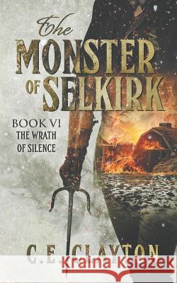 The Monster Of Selkirk Book 6: The Wrath Of Silence C. E. Clayton 9781099620935 Independently Published