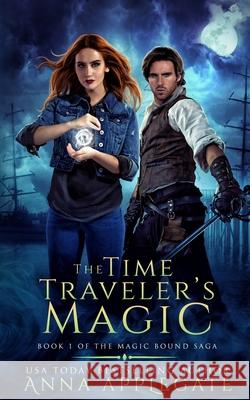 The Time Traveler's Magic (Book 1 of the Magic Bound Saga) Anna Applegate 9781099622779