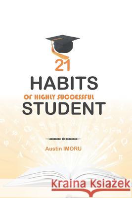 21 Habits of Highly Successful Student Austin Imoru 9781099634277 Independently Published