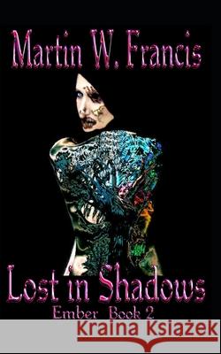 Lost in Shadows: Ember: Book 2 Martin W. Francis Martin W. Francis 9781099639821 Independently Published