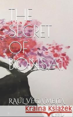 The Secret of Bonsai Raul Veg Raul Veg 9781099646034 Independently Published