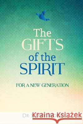 The Gifts of the Spirit for a New Generation Kerry Wood 9781099648724 Independently Published