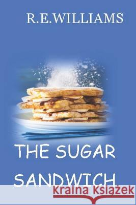 The Sugar Sandwich R. E. Williams 9781099656309 Independently Published