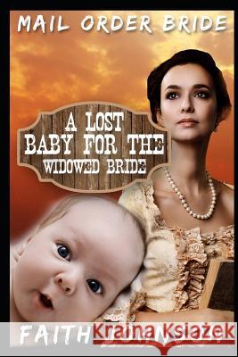 Mail Order Bride: A Lost Baby for the Widowed Bride Faith Johnson 9781099669668 Independently Published