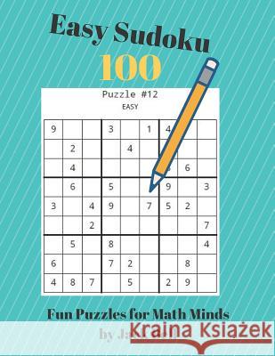Easy Sudoku 100 Fun Puzzles for Math Minds: 100 Large Print Sudoku 9x9 Matriz 8.5 by 11 Puzzle Book Jack Bell 9781099670107 Independently Published