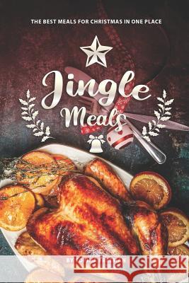 Jingle Meals: The Best Meals for Christmas in one Place Sophia Freeman 9781099692741 Independently Published