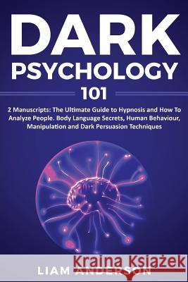 Dark Psychology 2 Manuscripts: Hypnosis, How To Analyze People Learn How To Understand Body Language And Human Behavior for Manipulation And Persuasi Liam Anderson 9781099693502