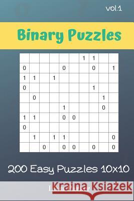 Binary Puzzles - 200 Easy Puzzles 10x10 vol.1 Liam Parker 9781099698385 Independently Published