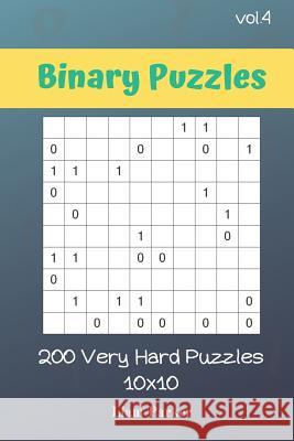 Binary Puzzles - 200 Very Hard Puzzles 10x10 vol.4 Liam Parker 9781099698552 Independently Published