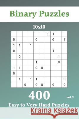 Binary Puzzles - 400 Easy to Very Hard Puzzles 10x10 vol.9 Liam Parker 9781099705533