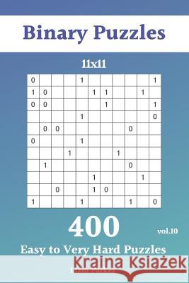 Binary Puzzles - 400 Easy to Very Hard Puzzles 11x11 vol.10 Liam Parker 9781099705571 Independently Published