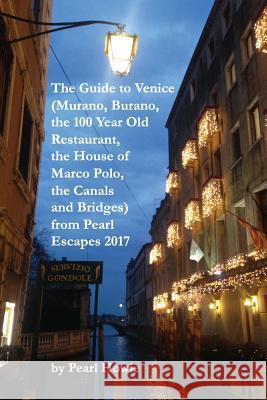 The Guide to Venice (Murano, Burano, the 100 Year Old Restaurant, the House of Marco Polo, the Canals and Bridges) from Pearl Escapes 2017 Pearl Howie 9781099709333 Independently Published