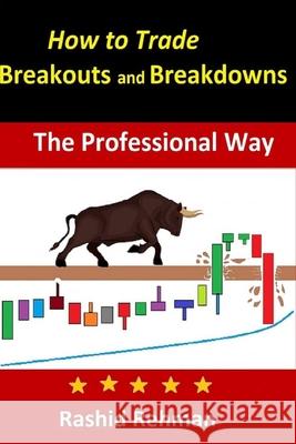 How to Trade Advanced Breakouts and Breakdowns: The Professional Way Rashid Rehman 9781099713422