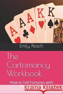 The Cartomancy Workbook: How to Tell Fortunes with Playing Cards Emily Peach 9781099717840