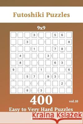 Futoshiki Puzzles - 400 Easy to Very Hard Puzzles 9x9 vol.10 Liam Parker 9781099735332