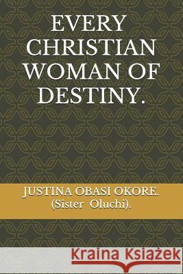 Every Christian Woman of Destiny Justina Obasi Okore 9781099760167