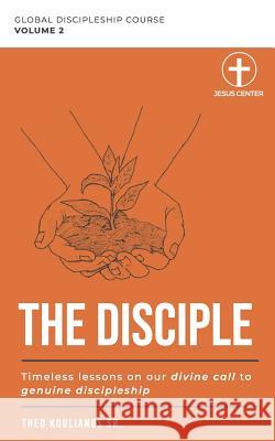 The Disciple: Timeless Lessons on our Divine Call to Genuine Discipleship Theo Kouliano 9781099773563