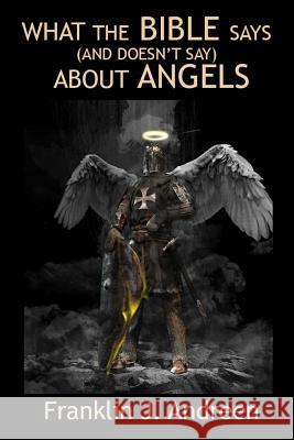 What the Bible Says (And Doesn't Say) About Angels Franklin J. Andreen 9781099774034 Independently Published