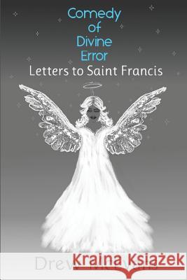 Comedy of Divine Error: Letters to Saint Francis Drew McEvans 9781099781391 Independently Published