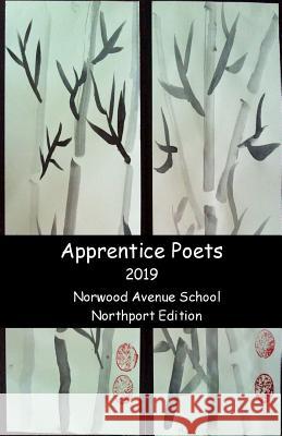 Apprentice Poets 2019: Norwood Avenue School, Northport Edition Apprentice Poets 9781099787577 Independently Published