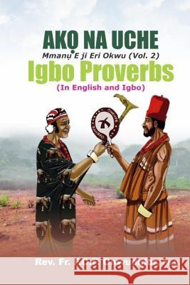 Ako Na Uche: (Mmanu Eji Eri Okwu Vol 2) Igbo Proverbs Rev Fr Dr F. O. F. Onwudufor 9781099788291 Independently Published