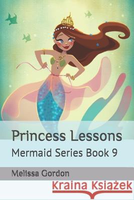 Princess Lessons: Mermaid Series Book 9 Felicia Bynum Melissa C. Gordon 9781099791840