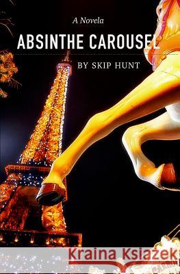 Absinthe Carousel: A Novela Skip Hunt 9781099793578 Independently Published