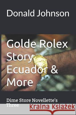 Golde Rolex Story Ecuador & More: Dime Store Novellette's Three Donald R. Johnson 9781099805660