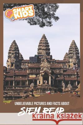 Unbelievable Pictures and Facts About Siem Reap Olivia Greenwood 9781099823053 