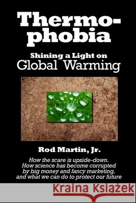 Thermophobia: Shining a Light on Global Warming Rod Marti 9781099824418 Independently Published