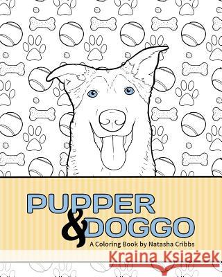 Pupper & Doggo: A Coloring Book Natasha Cribbs 9781099832536 Independently Published