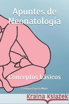 Apuntes de Neonatología: Conceptos básicos García Muro, Cristina 9781099856716 Independently Published