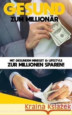 Gesund zum Millionär!: Mit gesundem Mindset & Lifestyle zur Millionen sparen. Schneider, Julian 9781099867958 Independently Published