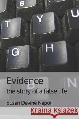 Evidence: the story of a false life Susan Devine Napoli 9781099881121 Independently Published