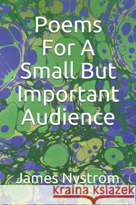 Poems For A Small But Important Audience James Nystrom 9781099902703 Independently Published