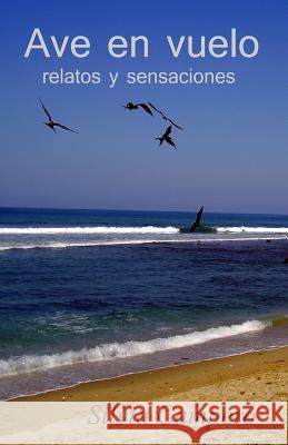 Ave en vuelo: Relatos y sensaciones Silvia Campero 9781099914300 Independently Published