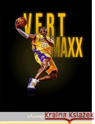 Vert Maxx: Maximize Your Vertical - Reaching 6 to 12 More Inches Tim Howie 9781099916212