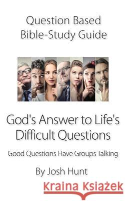 Question-based Bible Study Guide -- God's Answer to Difficult Questions: Good Questions Have Groups Talking Josh Hunt 9781099918308 Independently Published