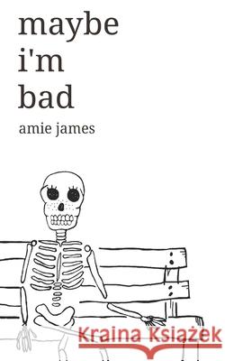 maybe i'm bad Amie James 9781099940231 Independently Published