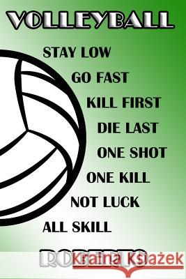 Volleyball Stay Low Go Fast Kill First Die Last One Shot One Kill Not Luck All Skill Roberto: College Ruled Composition Book Green and White School Co James, Shelly 9781099961854 Independently Published
