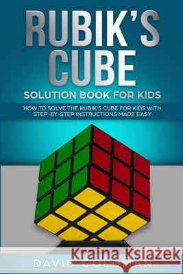 Rubiks Cube Solution Book For Kids: How to Solve the Rubik's Cube for Kids with Step-By-Step Instructions Made Easy (Color) David Goldman 9781099986253